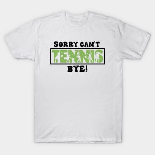 Sorry Can't Tennis Bye - Funny Gift for players T-Shirt